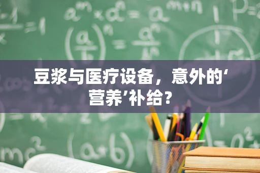 豆浆与医疗设备，意外的‘营养’补给？