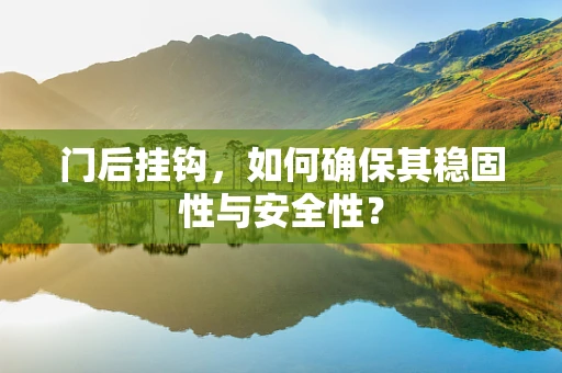 门后挂钩，如何确保其稳固性与安全性？
