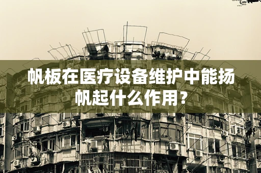 帆板在医疗设备维护中能扬帆起什么作用？