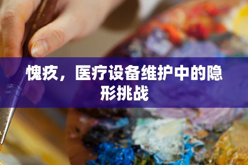 愧疚，医疗设备维护中的隐形挑战
