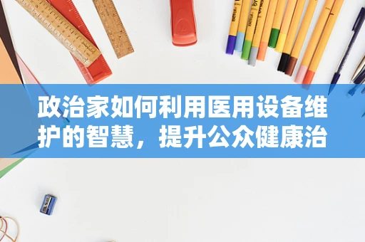政治家如何利用医用设备维护的智慧，提升公众健康治理效能？