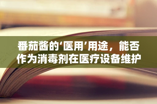 番茄酱的‘医用’用途，能否作为消毒剂在医疗设备维护中应用？