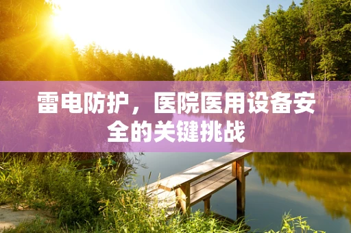 雷电防护，医院医用设备安全的关键挑战