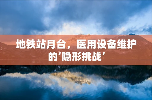 地铁站月台，医用设备维护的‘隐形挑战’
