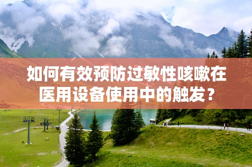 如何有效预防过敏性咳嗽在医用设备使用中的触发？