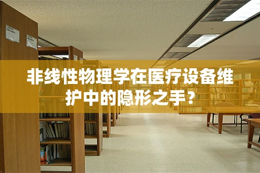非线性物理学在医疗设备维护中的隐形之手？
