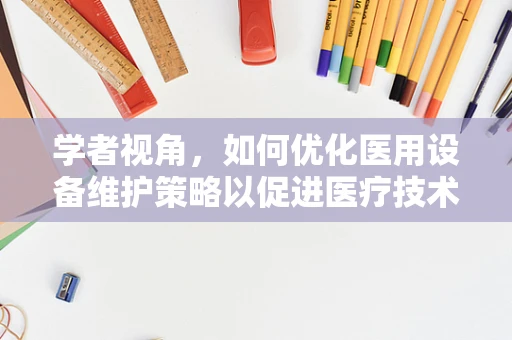 学者视角，如何优化医用设备维护策略以促进医疗技术创新？