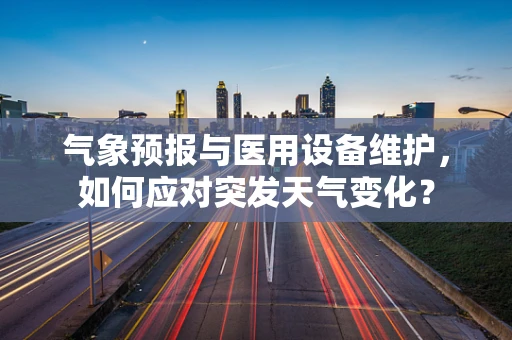 气象预报与医用设备维护，如何应对突发天气变化？