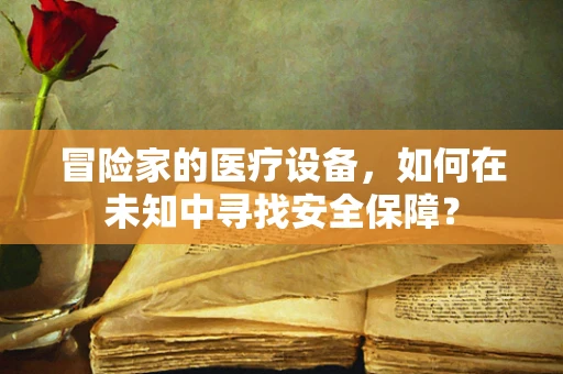 冒险家的医疗设备，如何在未知中寻找安全保障？