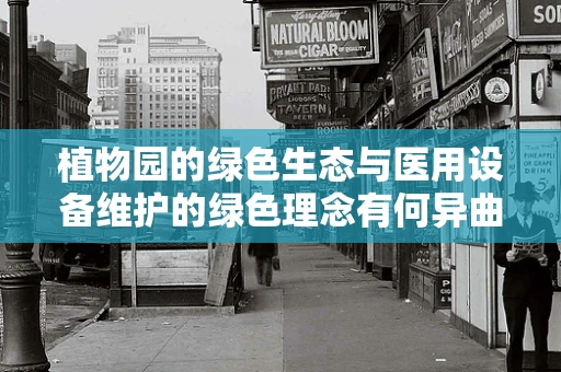 植物园的绿色生态与医用设备维护的绿色理念有何异曲同工之处？