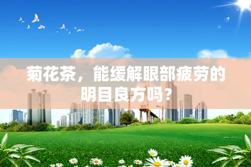 菊花茶，能缓解眼部疲劳的明目良方吗？