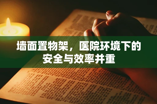 墙面置物架，医院环境下的安全与效率并重