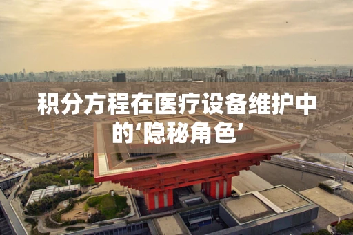 积分方程在医疗设备维护中的‘隐秘角色’