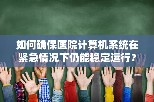 如何确保医院计算机系统在紧急情况下仍能稳定运行？