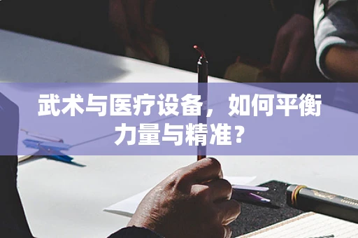 武术与医疗设备，如何平衡力量与精准？