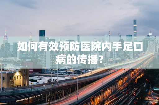 如何有效预防医院内手足口病的传播？