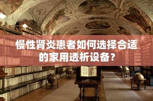 慢性肾炎患者如何选择合适的家用透析设备？