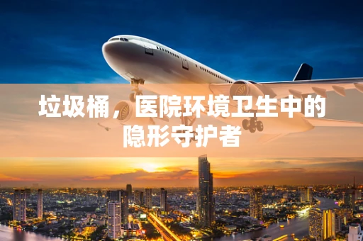 垃圾桶，医院环境卫生中的隐形守护者