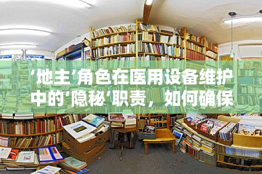 ‘地主’角色在医用设备维护中的‘隐秘’职责，如何确保医院‘田地’的丰收？