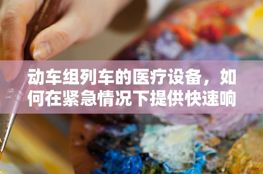 动车组列车的医疗设备，如何在紧急情况下提供快速响应？
