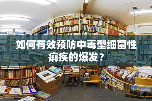 如何有效预防中毒型细菌性痢疾的爆发？