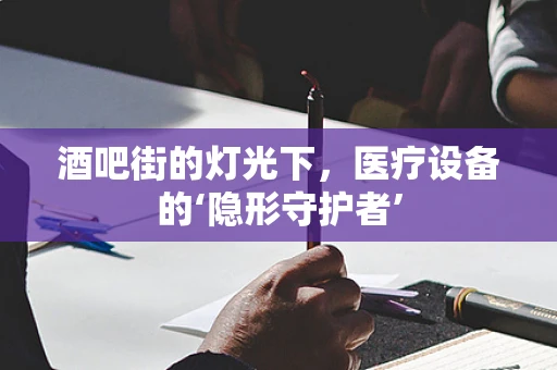 酒吧街的灯光下，医疗设备的‘隐形守护者’