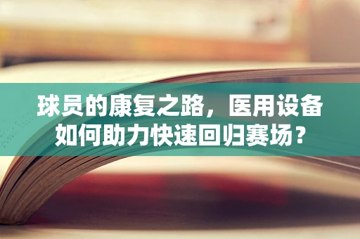 球员的康复之路，医用设备如何助力快速回归赛场？