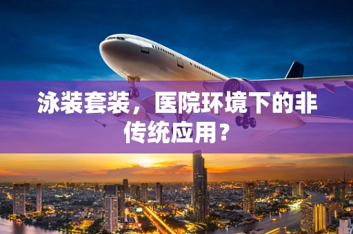 泳装套装，医院环境下的非传统应用？