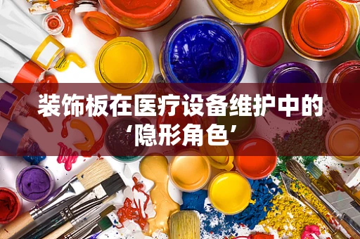 装饰板在医疗设备维护中的‘隐形角色’
