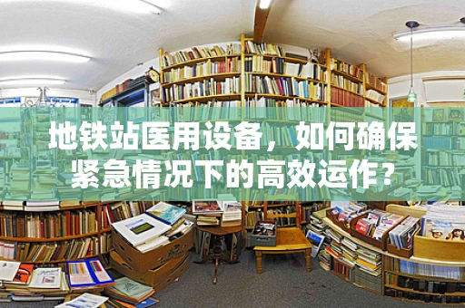 地铁站医用设备，如何确保紧急情况下的高效运作？