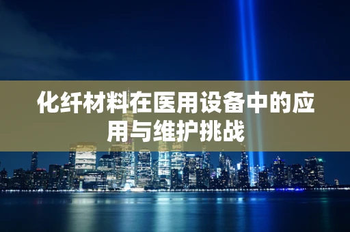 化纤材料在医用设备中的应用与维护挑战