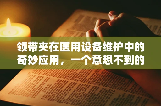 领带夹在医用设备维护中的奇妙应用，一个意想不到的创意解决方案