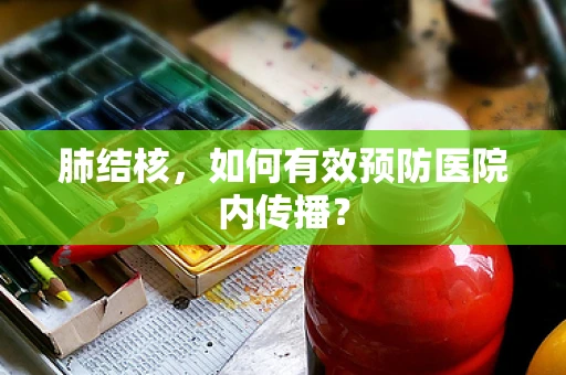 肺结核，如何有效预防医院内传播？