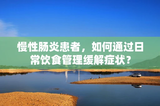 慢性肠炎患者，如何通过日常饮食管理缓解症状？