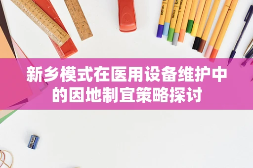 新乡模式在医用设备维护中的因地制宜策略探讨