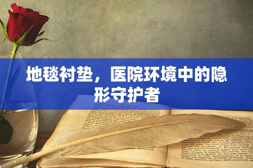 地毯衬垫，医院环境中的隐形守护者