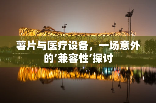 薯片与医疗设备，一场意外的‘兼容性’探讨
