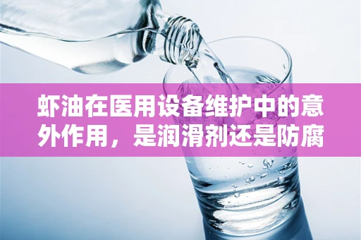 虾油在医用设备维护中的意外作用，是润滑剂还是防腐剂？