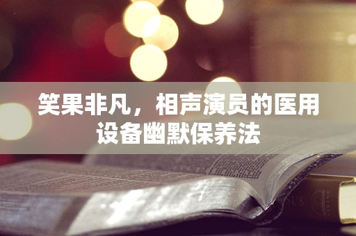 笑果非凡，相声演员的医用设备幽默保养法
