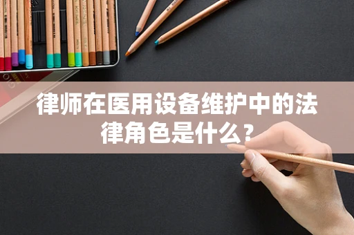 律师在医用设备维护中的法律角色是什么？