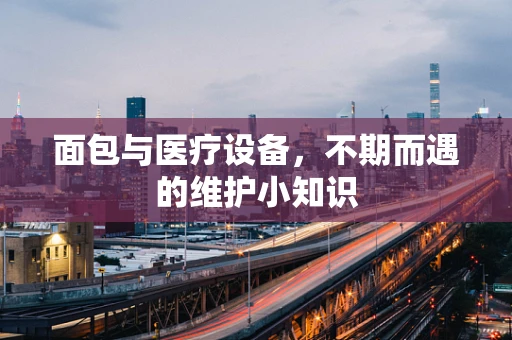 面包与医疗设备，不期而遇的维护小知识