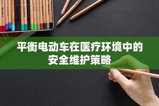 平衡电动车在医疗环境中的安全维护策略