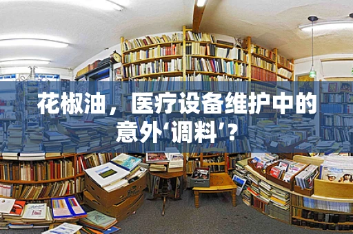 花椒油，医疗设备维护中的意外‘调料’？