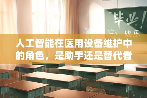 人工智能在医用设备维护中的角色，是助手还是替代者？