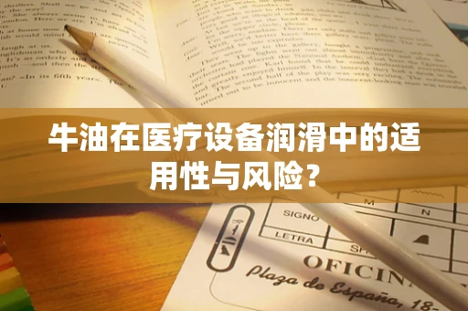 牛油在医疗设备润滑中的适用性与风险？
