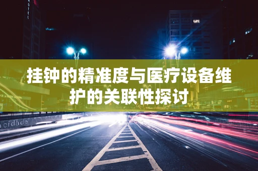 挂钟的精准度与医疗设备维护的关联性探讨