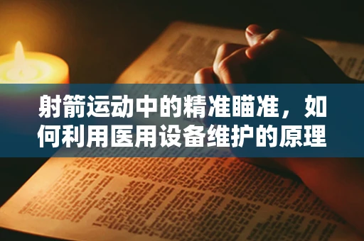 射箭运动中的精准瞄准，如何利用医用设备维护的原理提升稳定性？