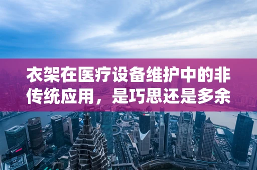 衣架在医疗设备维护中的非传统应用，是巧思还是多余之举？