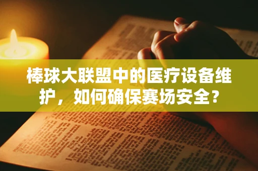 棒球大联盟中的医疗设备维护，如何确保赛场安全？