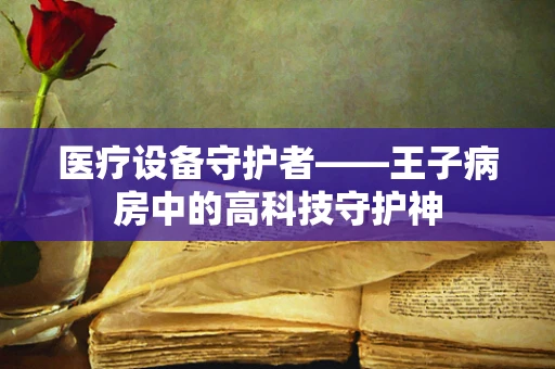 医疗设备守护者——王子病房中的高科技守护神